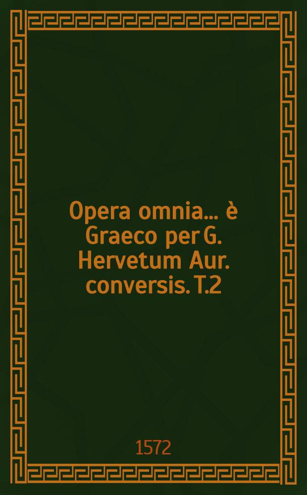 Opera omnia ... è Graeco per G. Hervetum Aur. conversis. T.2