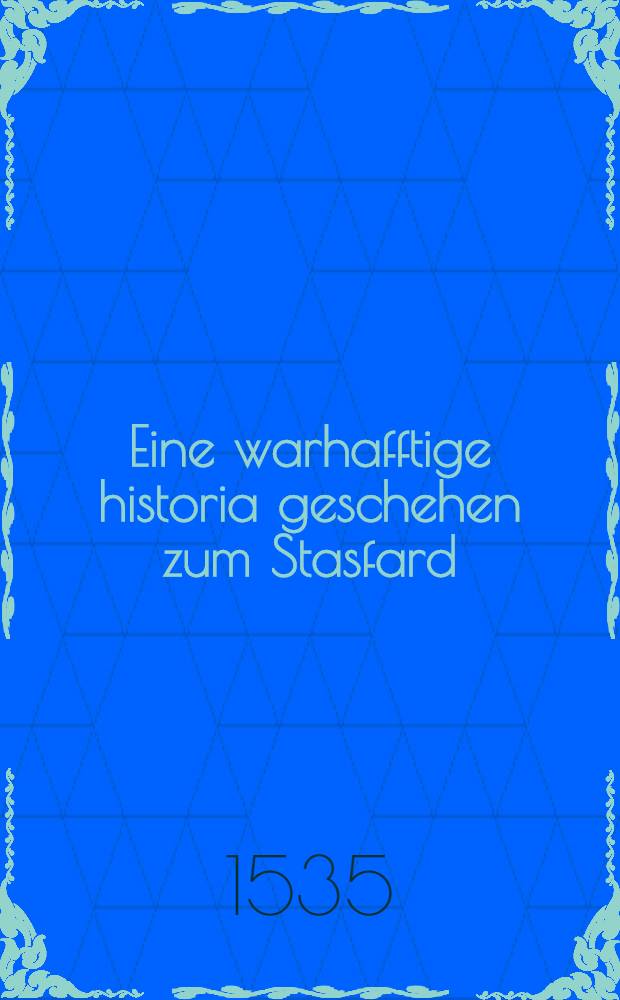 Eine warhafftige historia geschehen zum Stasfard