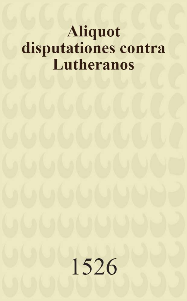 Aliquot disputationes contra Lutheranos