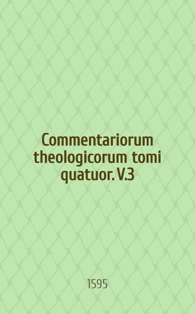 Commentariorum theologicorum tomi quatuor. V.3