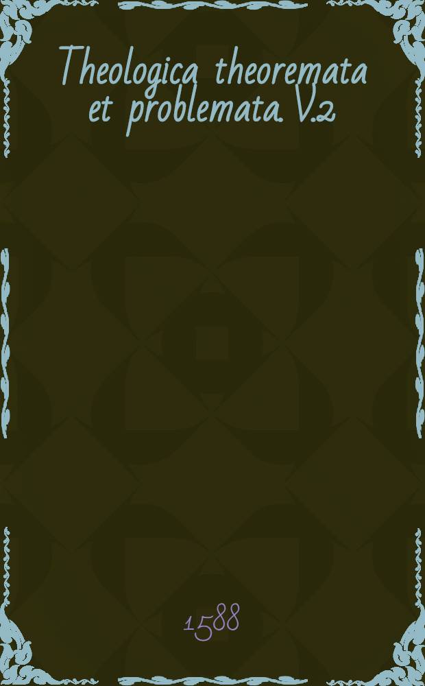 Theologica theoremata et problemata. V.2