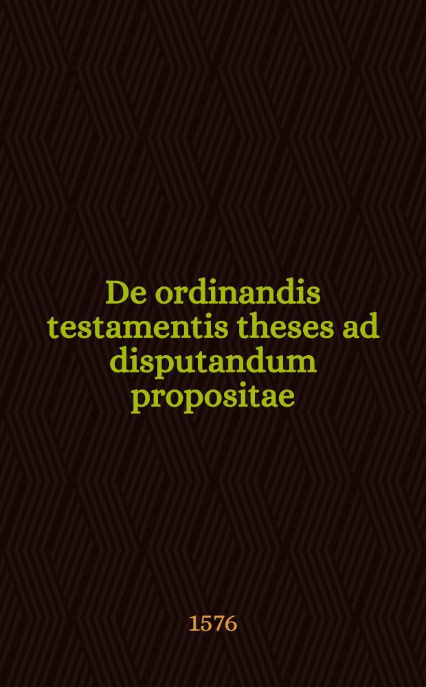 De ordinandis testamentis theses ad disputandum propositae