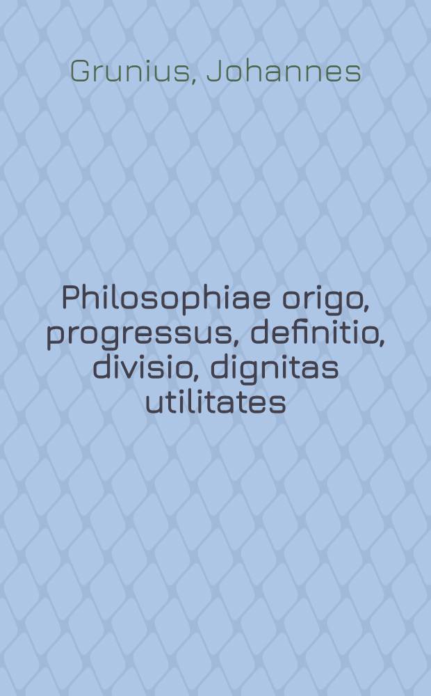 Philosophiae origo, progressus, definitio, divisio, dignitas utilitates