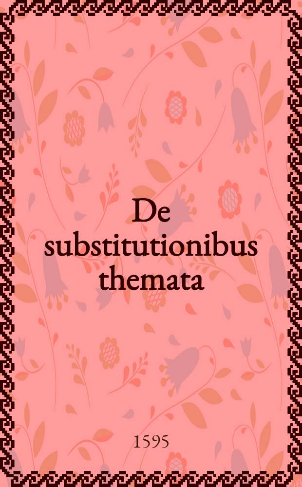 De substitutionibus themata