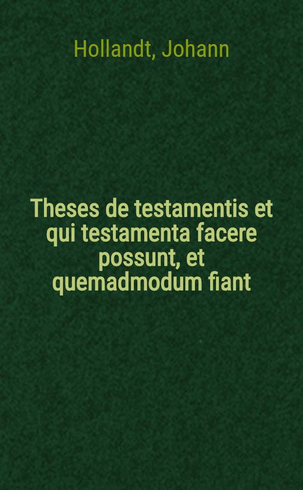 Theses de testamentis et qui testamenta facere possunt, et quemadmodum fiant