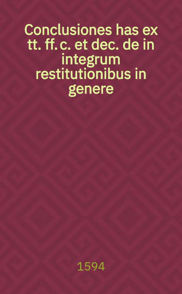Conclusiones has ex tt. ff. c. et dec. de in integrum restitutionibus in genere
