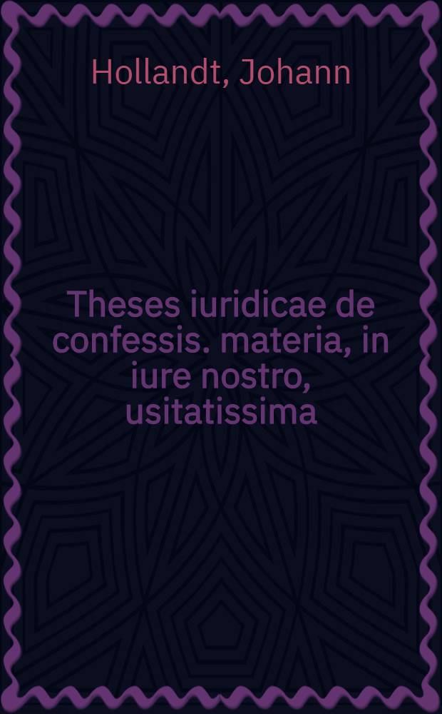 Theses iuridicae de confessis. materia, in iure nostro, usitatissima