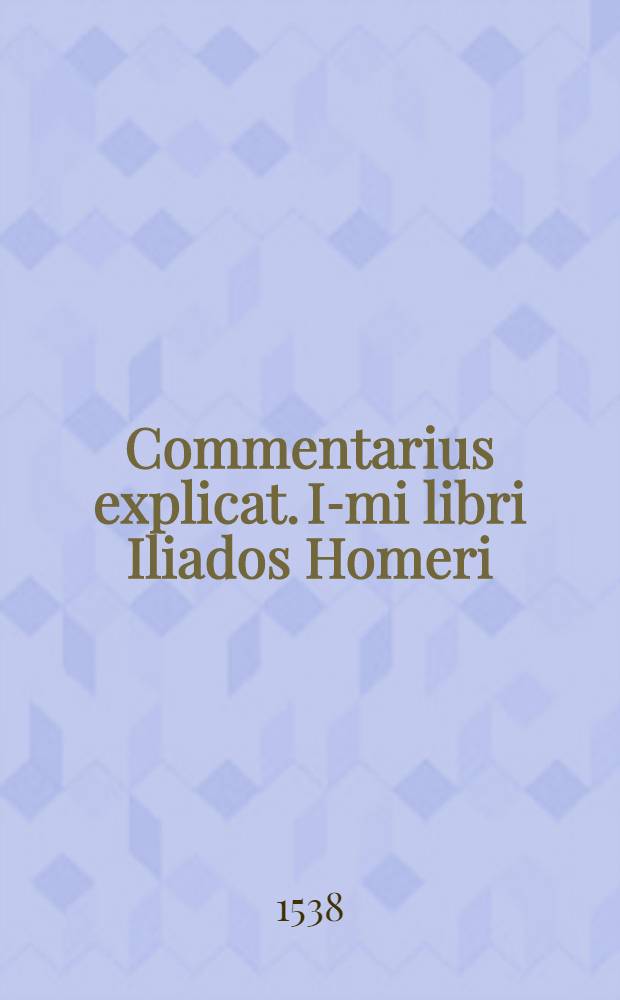 Commentarius explicat. I-mi libri Iliados Homeri