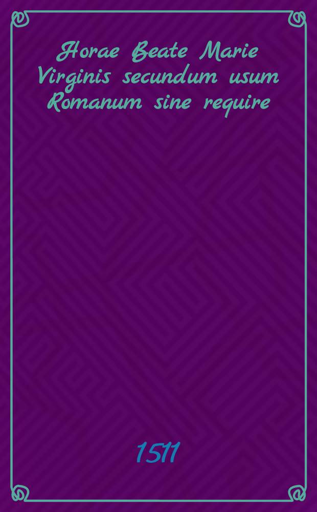 Horae Beate Marie Virginis secundum usum Romanum sine require