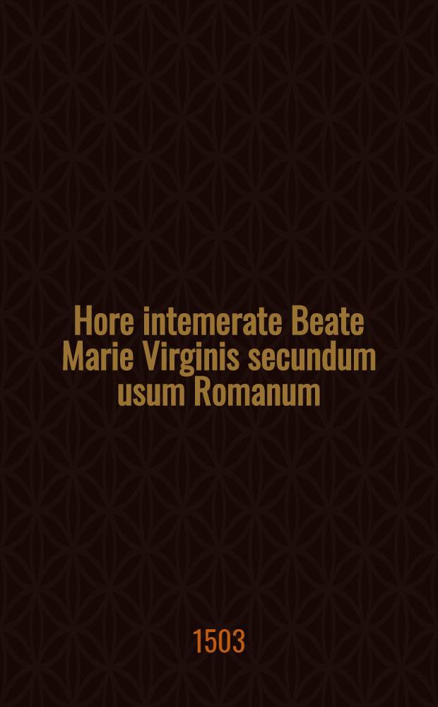 Hore intemerate Beate Marie Virginis secundum usum Romanum