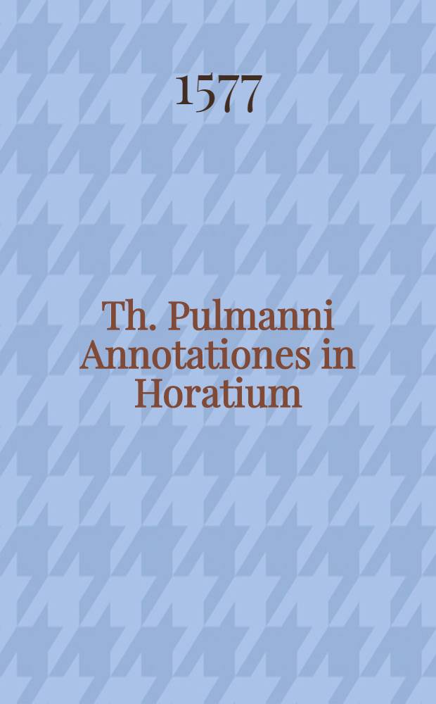 Th. Pulmanni Annotationes in Horatium