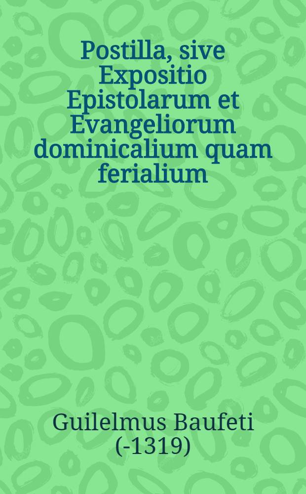 Postilla, sive Expositio Epistolarum et Evangeliorum dominicalium quam ferialium
