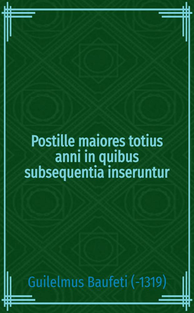 Postille maiores totius anni in quibus subsequentia inseruntur