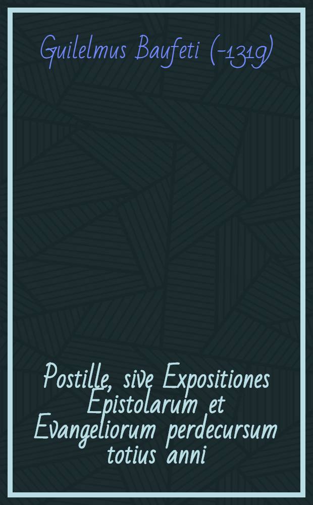 Postille, sive Expositiones Epistolarum et Evangeliorum perdecursum totius anni