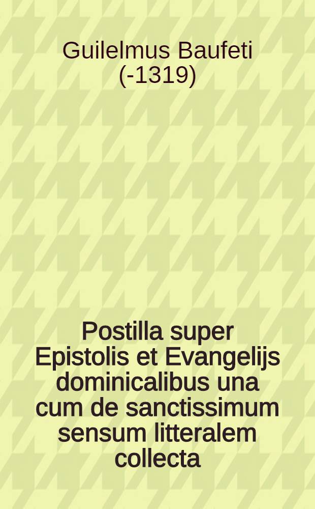 Postilla super Epistolis et Evangelijs dominicalibus una cum [de] sanctissimum sensum litteralem collecta
