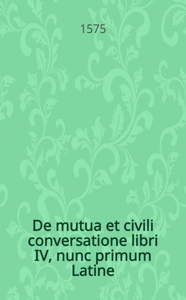 De mutua et civili conversatione libri IV, nunc primum Latine