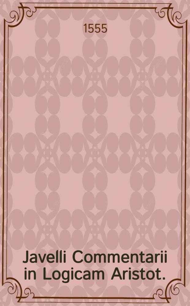 Javelli Commentarii in Logicam Aristot.