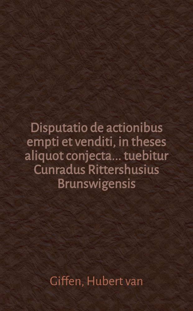 Disputatio de actionibus empti et venditi, in theses aliquot conjecta ... tuebitur Cunradus Rittershusius Brunswigensis
