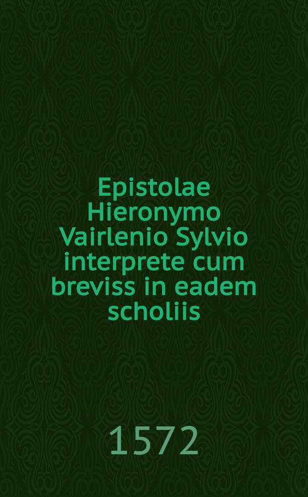...Epistolae Hieronymo Vairlenio Sylvio interprete cum breviss in eadem scholiis