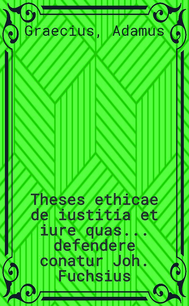 Theses ethicae de iustitia et iure quas ... defendere conatur Joh. Fuchsius