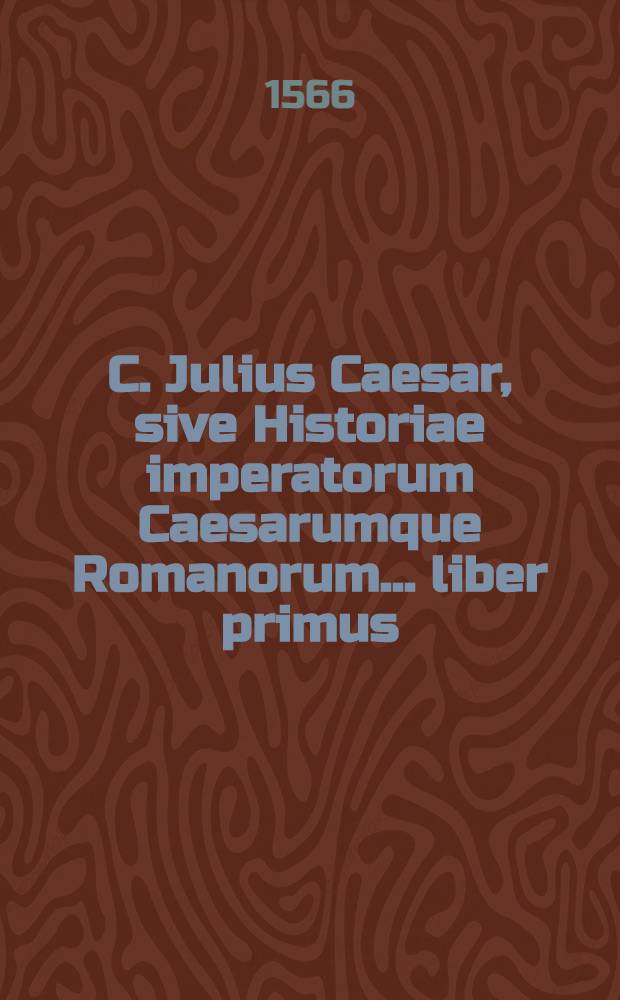 C. Julius Caesar, sive Historiae imperatorum Caesarumque Romanorum ... liber primus