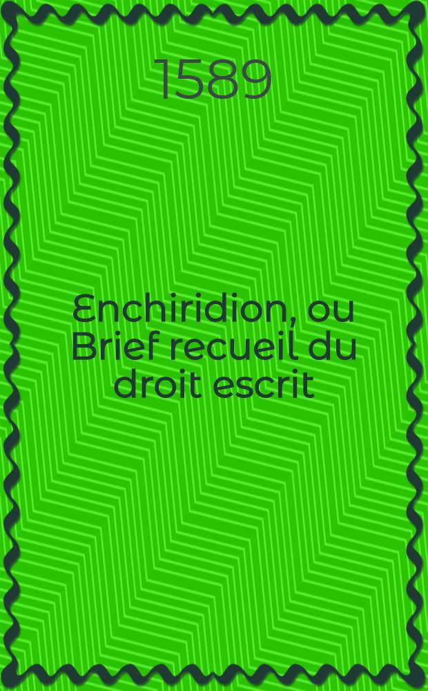 Enchiridion, ou Brief recueil du droit escrit