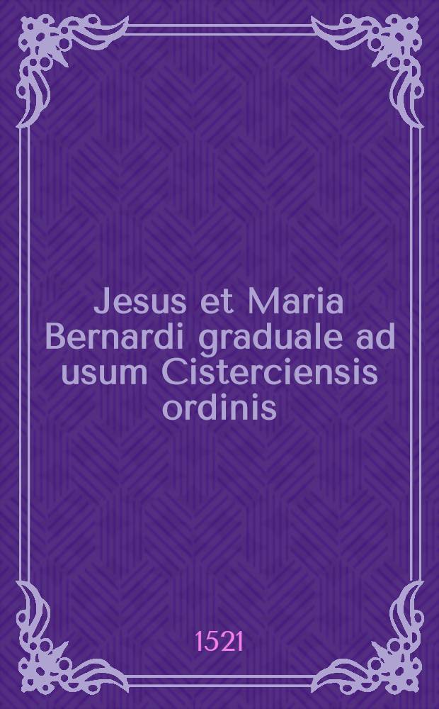 Jesus et Maria Bernardi graduale ad usum Cisterciensis ordinis