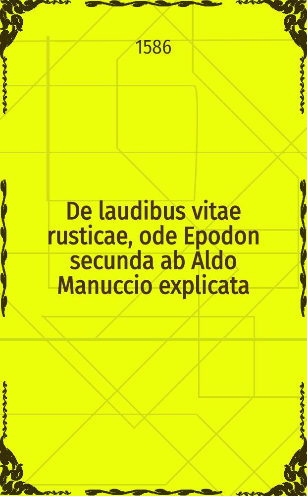 De laudibus vitae rusticae, ode Epodon secunda ab Aldo Manuccio explicata
