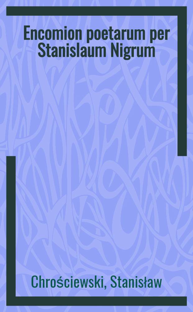 Encomion poetarum per Stanislaum Nigrum