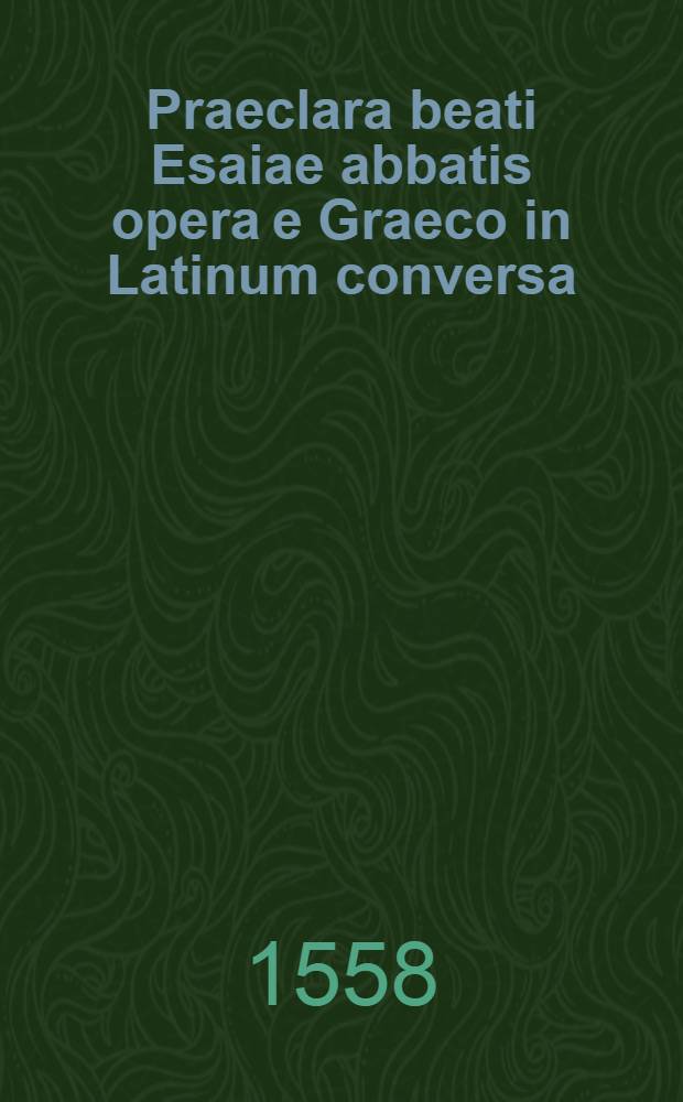Praeclara beati Esaiae abbatis opera e Graeco in Latinum conversa