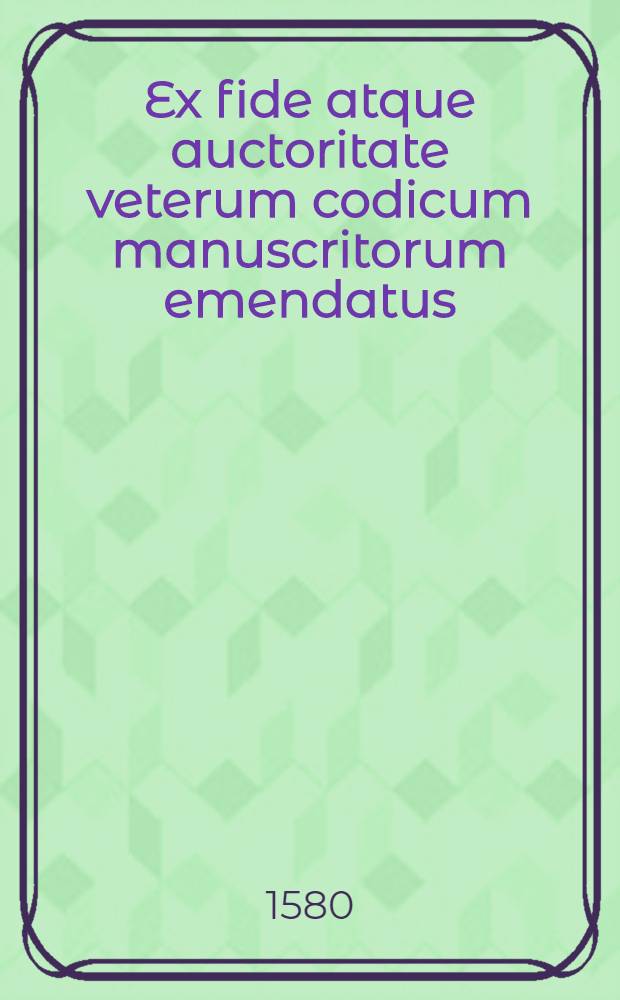 Ex fide atque auctoritate veterum codicum manuscritorum emendatus