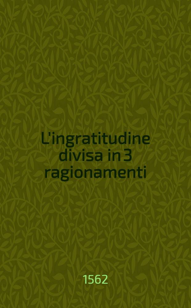 L'ingratitudine divisa in 3 ragionamenti