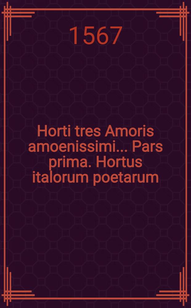 Horti tres Amoris amoenissimi... Pars prima. Hortus italorum poetarum
