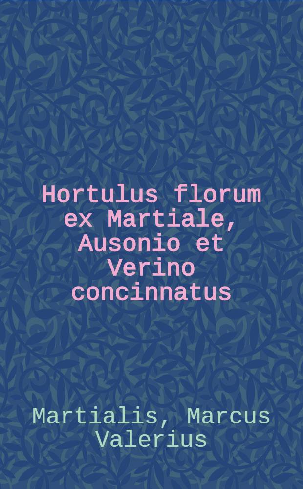 Hortulus florum ex Martiale, Ausonio et Verino concinnatus