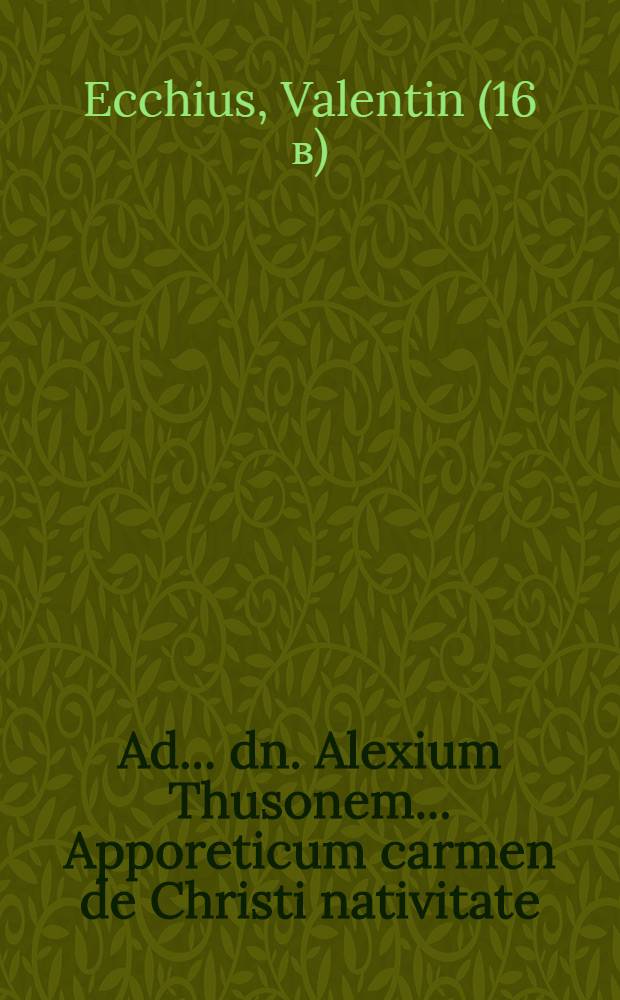 Ad ... dn. Alexium Thusonem ... Apporeticum carmen de Christi nativitate; Jubileus heroicus Cassoviae, habitus ob adventum dn. Georgii, Quinquecclesiensis episcopi ... ; Epithalamium pro nuptiis dni Ioann. Sayslich