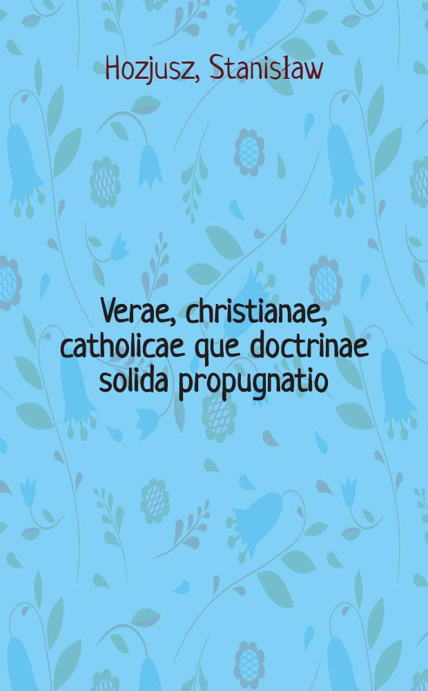 Verae, christianae, catholicae que doctrinae solida propugnatio