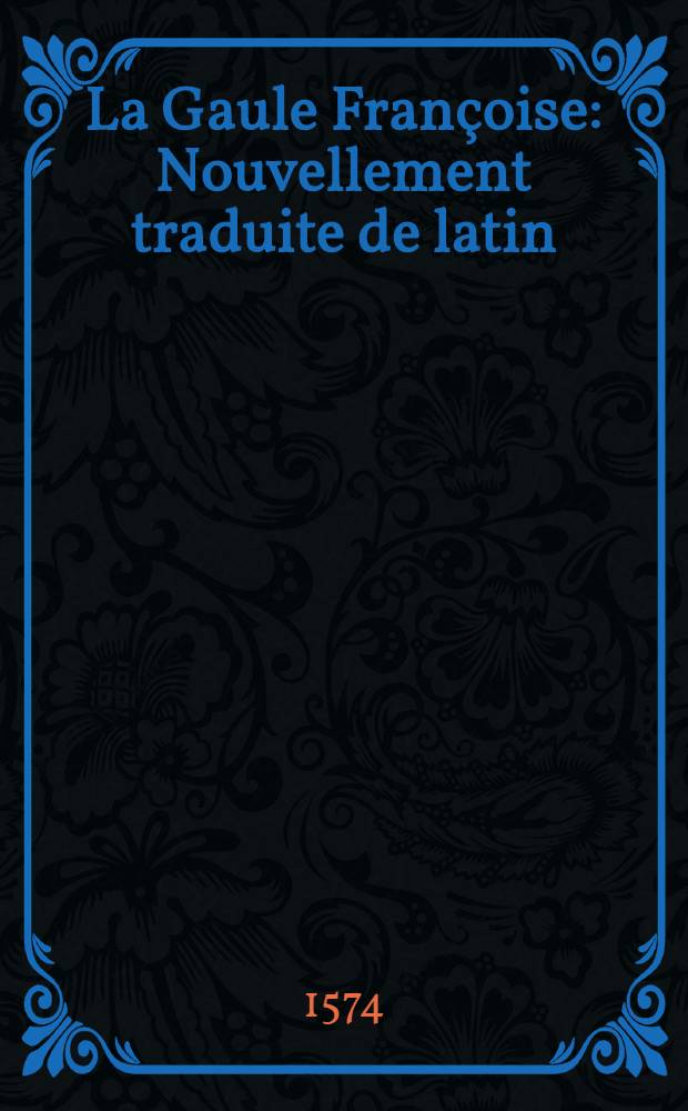 La Gaule Françoise : Nouvellement traduite de latin