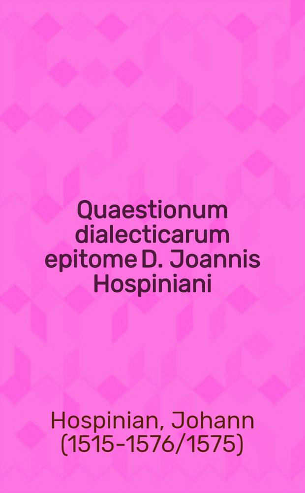 Quaestionum dialecticarum epitome D. Joannis Hospiniani
