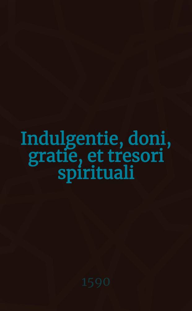 Indulgentie, doni, gratie, et tresori spirituali
