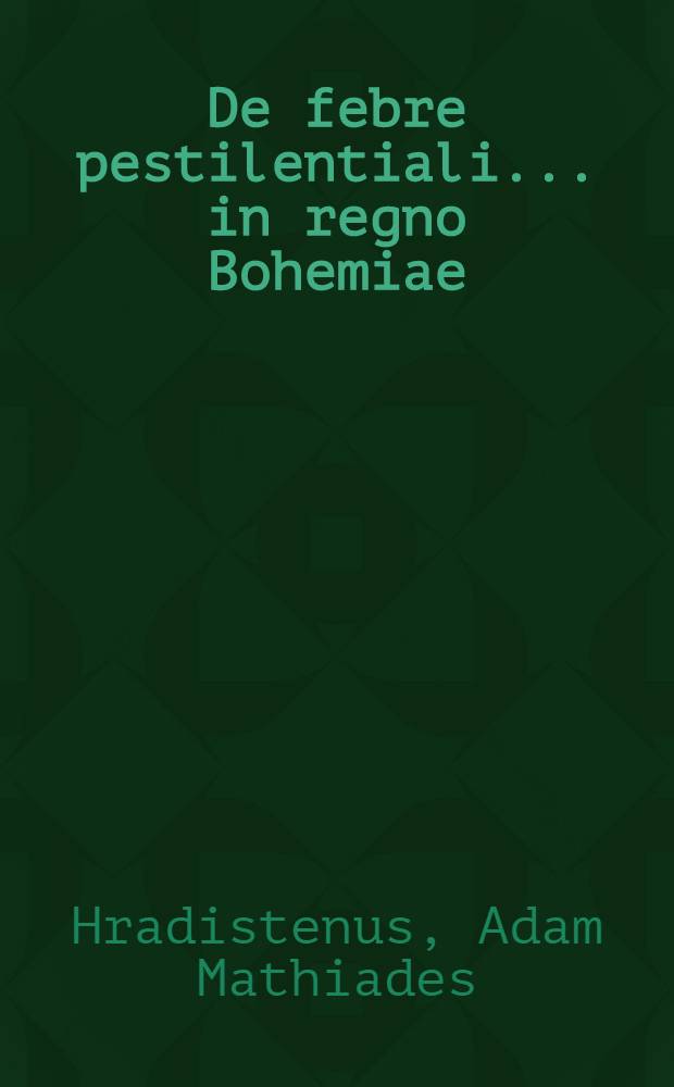 De febre pestilentiali ... in regno Bohemiae
