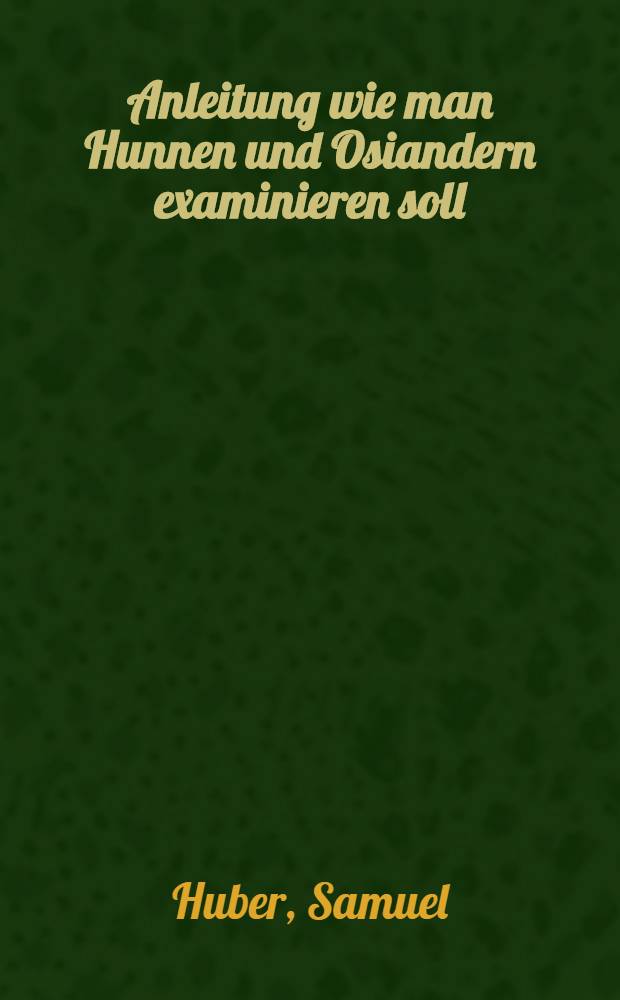 Anleitung wie man Hunnen und Osiandern examinieren soll