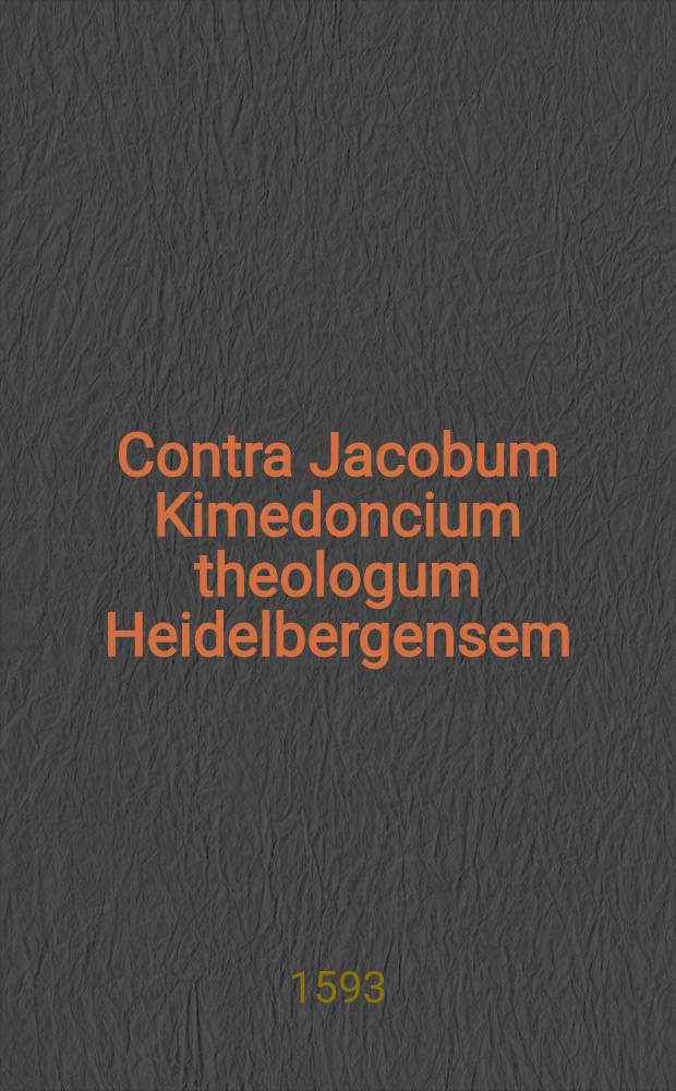 Contra Jacobum Kimedoncium theologum Heidelbergensem