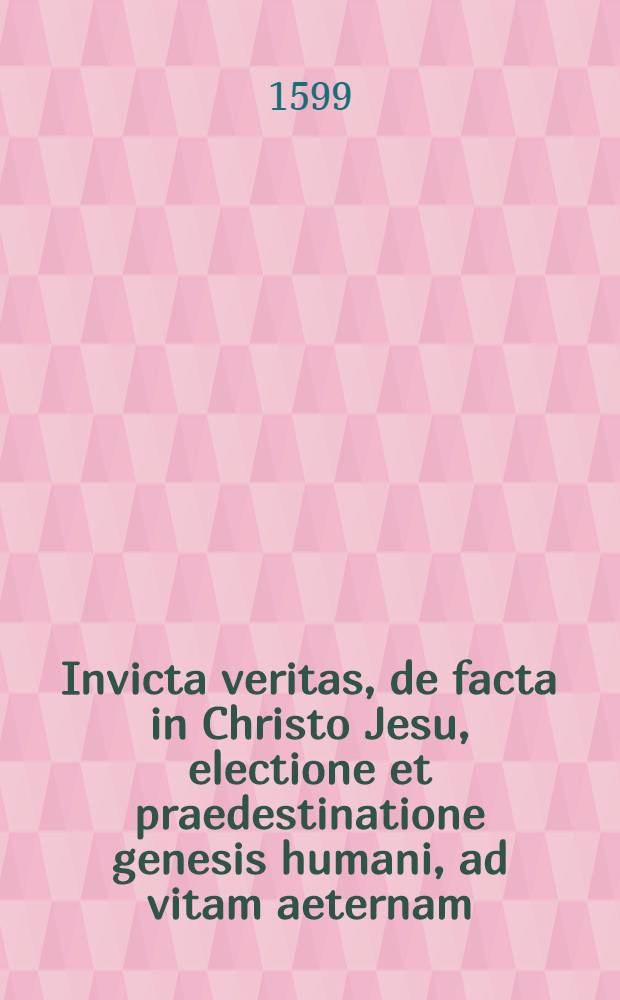 Invicta veritas, de facta in Christo Jesu, electione et praedestinatione genesis humani, ad vitam aeternam