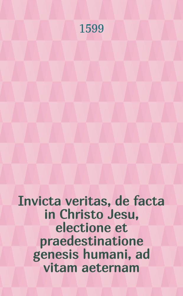 Invicta veritas, de facta in Christo Jesu, electione et praedestinatione genesis humani, ad vitam aeternam