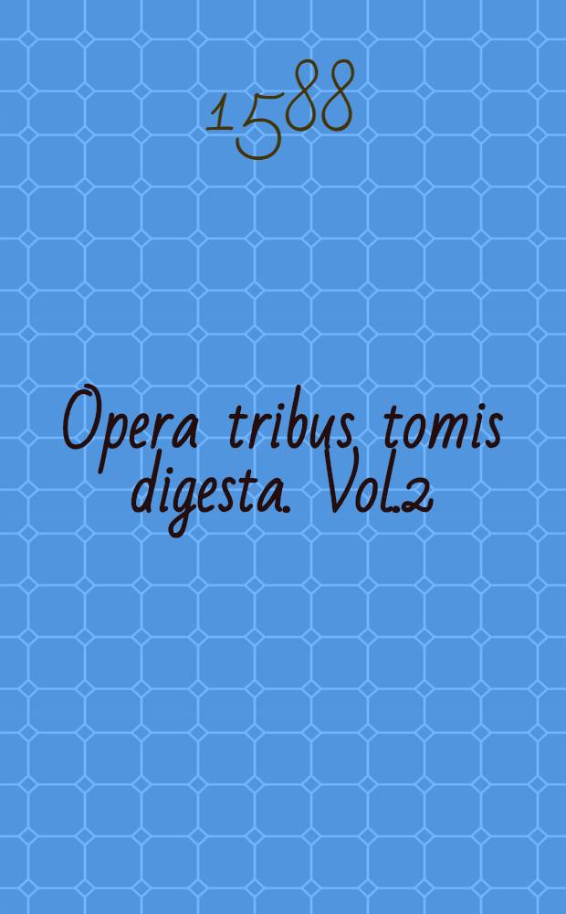 Opera tribus tomis digesta. Vol.2
