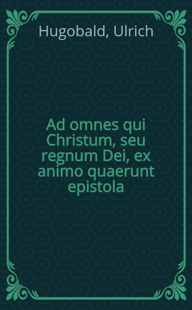 Ad omnes qui Christum, seu regnum Dei, ex animo quaerunt epistola