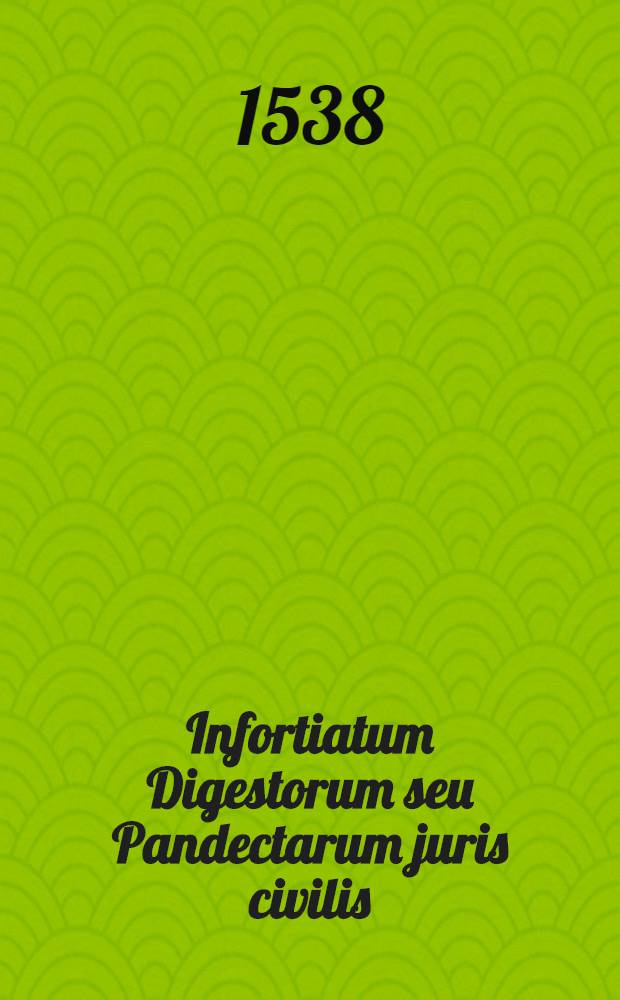 Infortiatum Digestorum seu Pandectarum juris civilis