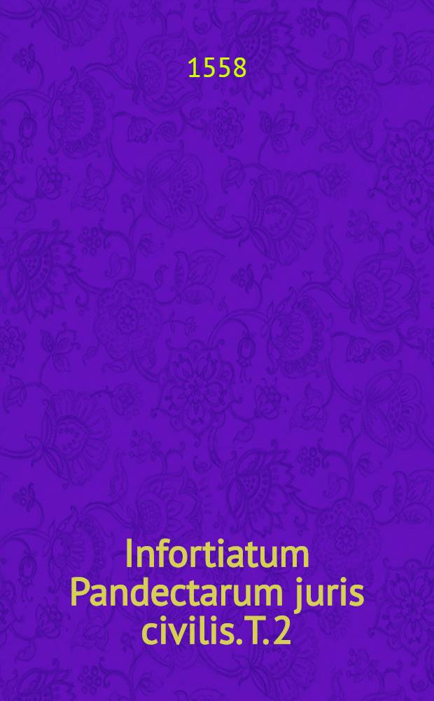 Infortiatum Pandectarum juris civilis. T. 2