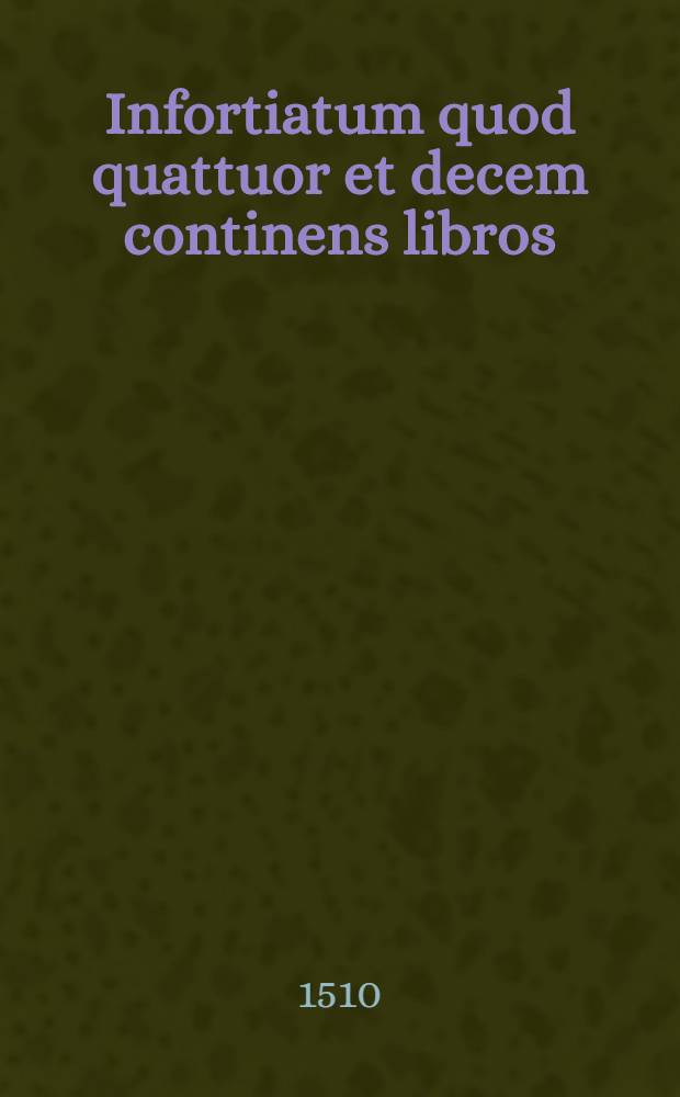 Infortiatum quod quattuor et decem continens libros