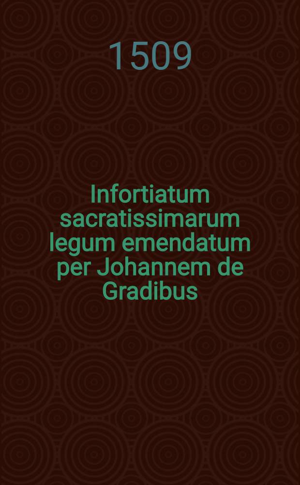 Infortiatum sacratissimarum legum emendatum per Johannem de Gradibus